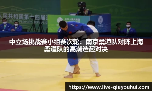 中立场挑战赛小组赛次轮：南京柔道队对阵上海柔道队的高潮迭起对决